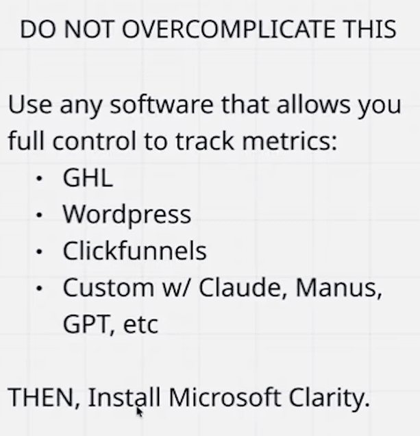 Whiteboard: "Do not overcomplicate this. Use any software that allows you full control to track metrics: GHL, WordPress, ClickFunnels, custom with Claude, Manus, GPT, etc. THEN, install Microsoft Clarity."
