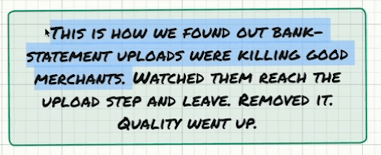 A highlighted note on the whiteboard: “This is how we found out bank-statement uploads were killing good merchants. Watched them reach the upload step and leave. Removed it. Quality went up.”