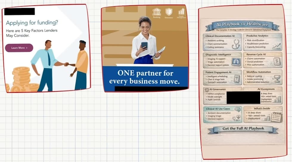 Three ad creatives side by side. An illustrated ad with its logo blacked out: “Applying for funding? Here are 5 key factors lenders may consider. Learn more”, with two cartoon businessmen shaking hands beside stacks of coins. A photo of a smiling woman holding a tablet under banking, insurance and wealth-management icons: “ONE partner for every business move.”, with the brand blacked out. A dense illustrated infographic titled “AI Playbook for Healthcare”, with eight boxes of small text and a “Get the full AI playbook” banner.